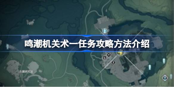 鸣潮机关术一怎么过关 鸣潮机关术1任务详细教程解析